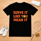 Serve it like you mean it T-Shirt
