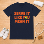 Serve it like you mean it T-Shirt