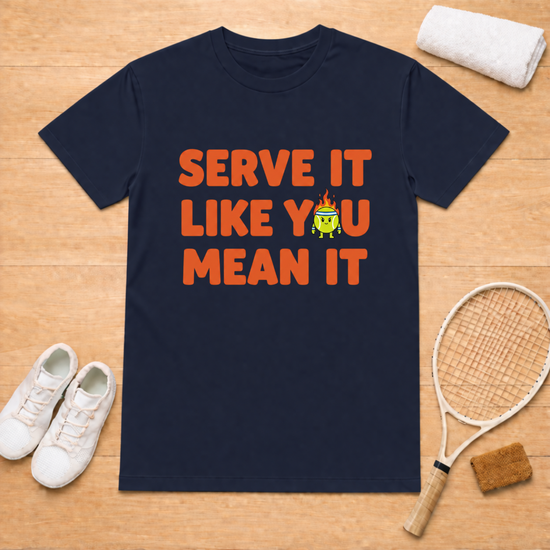Serve it like you mean it T-Shirt