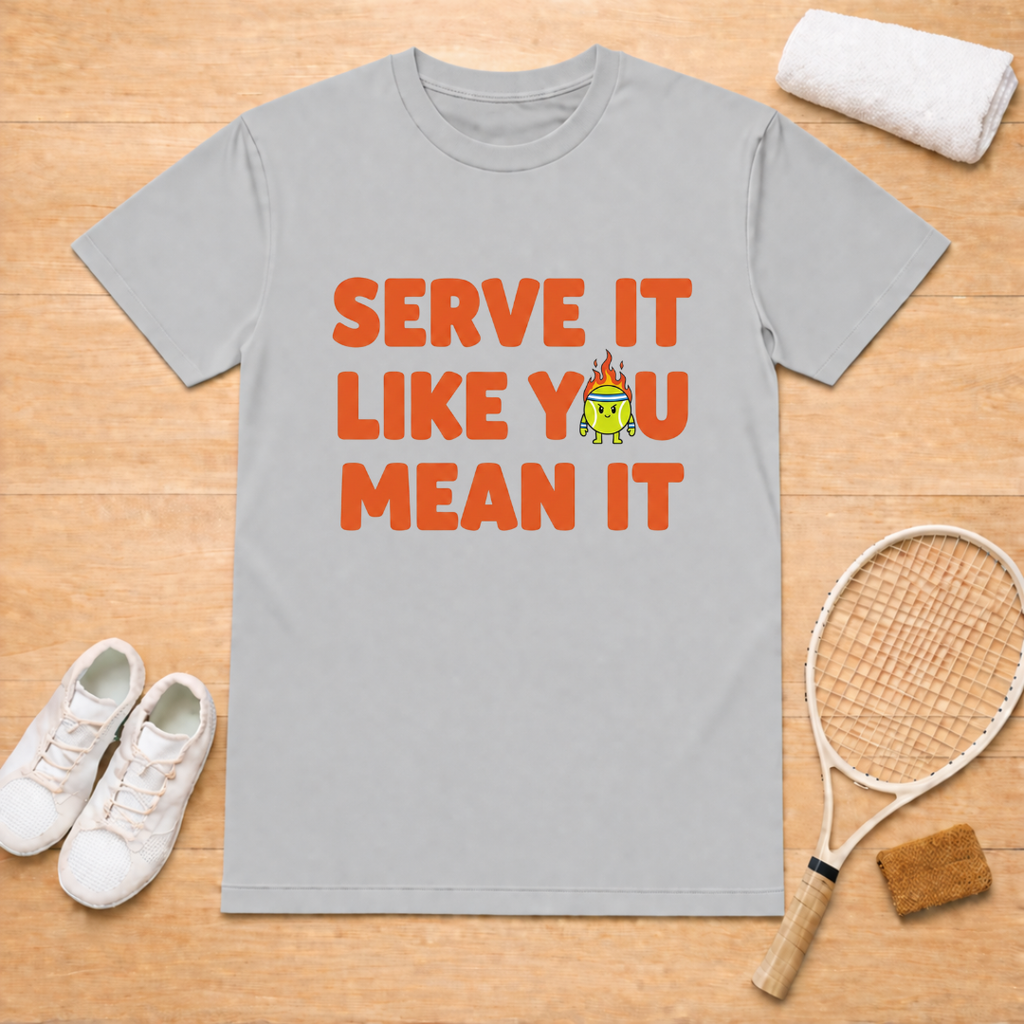 Serve it like you mean it T-Shirt