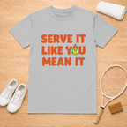 Serve it like you mean it T-Shirt