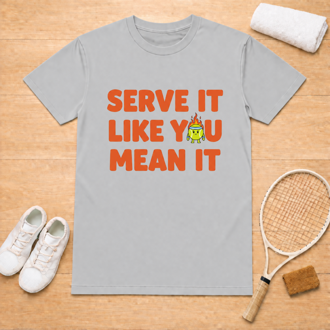 Serve it like you mean it T-Shirt